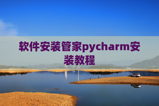 软件安装管家pycharm安装教程